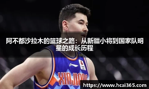 阿不都沙拉木的篮球之路：从新疆小将到国家队明星的成长历程