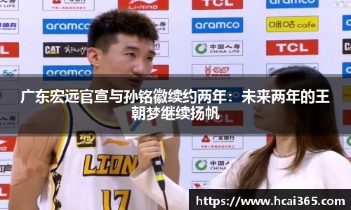 广东宏远官宣与孙铭徽续约两年：未来两年的王朝梦继续扬帆
